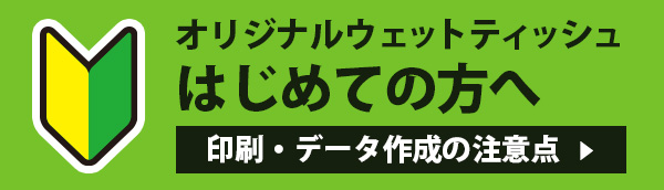 オリジナルウェットティッシュはじめての方へ